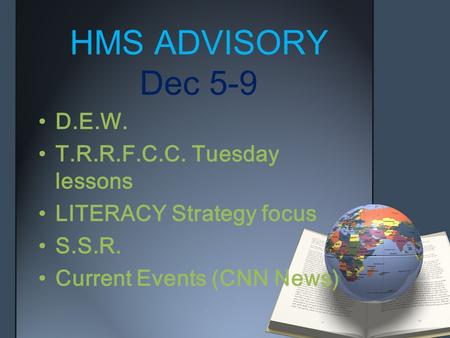 HMS ADVISORY Dec 5-9 D.E.W. T.R.R.F.C.C. Tuesday lessons LITERACY Strategy focus S.S.R. Current Events (CNN News)