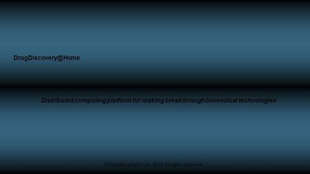 © Digitalbiopharm Ltd. 2016 All rights reserved. Distributed computing platform for making breakthrough biomedical technologies © Digitalbiopharm.