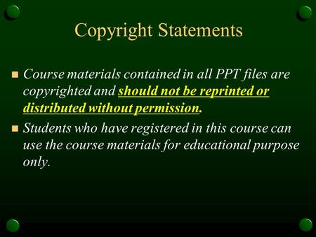 Copyright Statements Course materials contained in all PPT files are copyrighted and should not be reprinted or distributed without permission. Students.