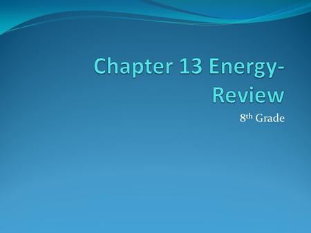 8 th Grade. The ability to do work is called A. velocity B. energy C. conversion D. friction B.