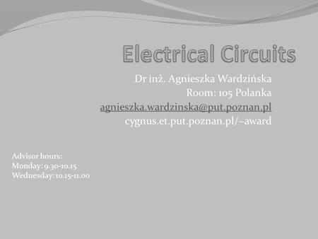 Dr inż. Agnieszka Wardzińska Room: 105 Polanka cygnus.et.put.poznan.pl/~award Advisor hours: Monday: 9.30-10.15 Wednesday: