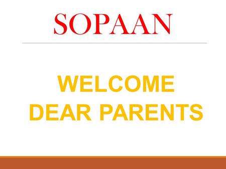 SOPAAN WELCOME DEAR PARENTS. SCHOOL JOURNAL  School Journal is the mode of communication between the child,teacher and parent.  We request you to go.