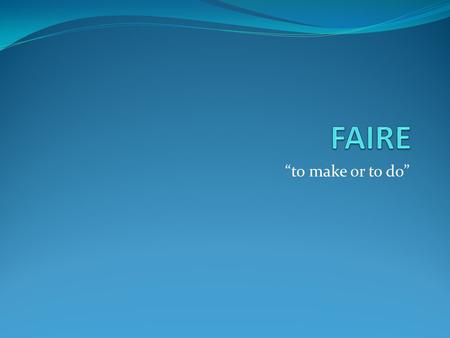 “to make or to do”. Conjugaison In French, as in English, verbs must be conjugated in order to use them in a sentence. The infinitive is what we call.