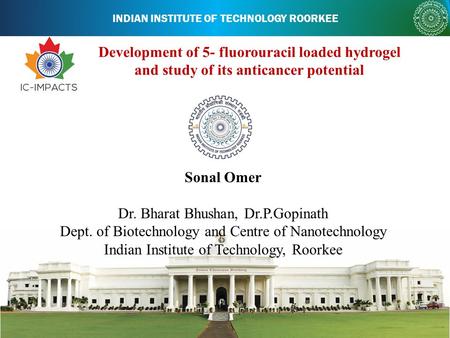 INDIAN INSTITUTE OF TECHNOLOGY ROORKEE Development of 5- fluorouracil loaded hydrogel and study of its anticancer potential Sonal Omer Dr. Bharat Bhushan,