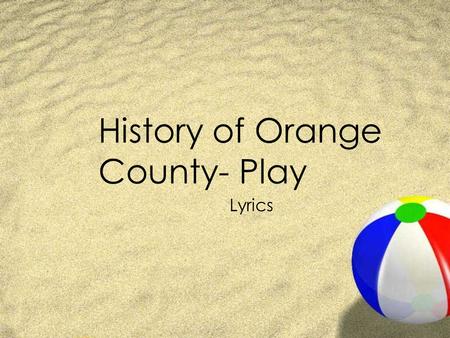 History of Orange County- Play Lyrics. This Land is Your Land As I was riding that ribbon of highway I saw above me that endless skyway, I saw below me.