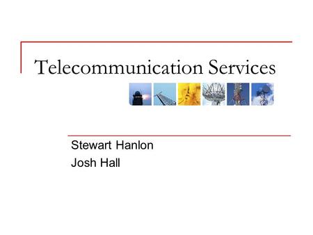 Telecommunication Services Stewart Hanlon Josh Hall.