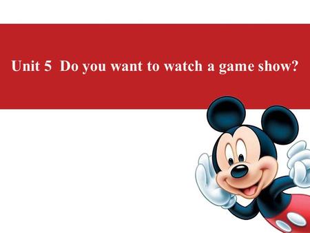 Unit 5 Do you want to watch a game show?. Doraemon Monkey King Mickey Mouse What do they have in common? cartoon characters n. 角色 famous adj. 著名的，出名的.