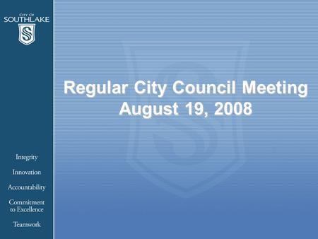 Regular City Council Meeting August 19, 2008. LOCATION: 1400 Main Street, Southlake, Texas Council Chambers in Town Hall Council Chambers in Town Hall.