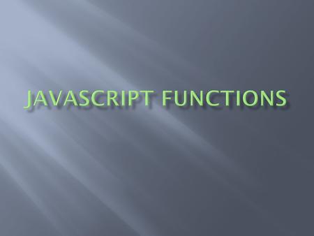  Collection of statements that can be invoked as a unit  Can take parameters  Can be used multiple times  Can call without knowing what they do or.