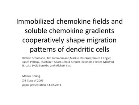 Immobilized chemokine fields and soluble chemokine gradients cooperatively shape migration patterns of dendritic cells Kathrin Schumann, Tim Lämmermann,Markus.