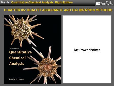 Art PowerPoints Harris: Quantitative Chemical Analysis, Eight Edition CHAPTER 05: QUALITY ASSURANCE AND CALIBRATION METHODS.