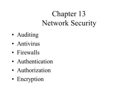 Chapter 13 Network Security Auditing Antivirus Firewalls Authentication Authorization Encryption.