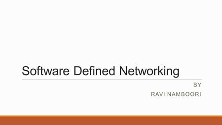 Software Defined Networking BY RAVI NAMBOORI. Overview  Origins of SDN.  What is SDN ?  Original Definition of SDN.  What = Why We need SDN ?  Conclusion.