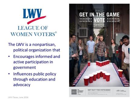 The LWV is a nonpartisan, political organization that Encourages informed and active participation in government Influences public policy through education.