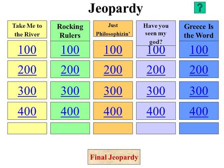 Jeopardy 100 200 300 400 100 200 300 400 100 200 300 400 100 200 300 400 100 200 300 400 Take Me to the River Rocking Rulers Just Philosophizin’ Have.