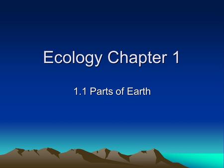 Ecology Chapter 1 1.1 Parts of Earth. Solar System Earth is the third planet from the sun (3 rd rock) Mercury, Venus Earth and Mars are the inner planets.