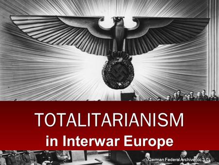 TOTALITARIANISM in Interwar Europe German Federal Archive (cc 3.0)