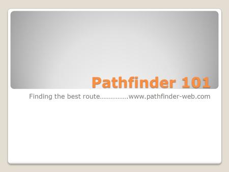 Pathfinder 101 Finding the best route…………….www.pathfinder-web.com.