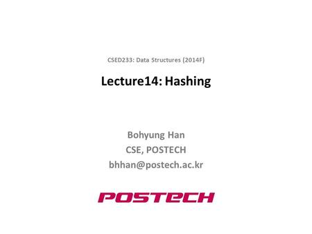 Lecture14: Hashing Bohyung Han CSE, POSTECH CSED233: Data Structures (2014F)