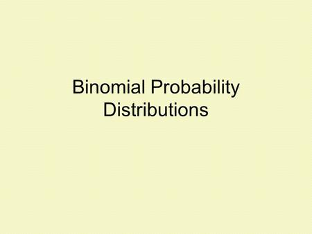 Binomial Probability Distributions. Binomial Probability Distributions are important because they allow us to deal with circumstances in which the outcomes.