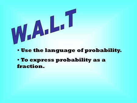 Use the language of probability. To express probability as a fraction.