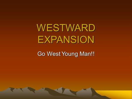 WESTWARD EXPANSION Go West Young Man!!. United States – 1800.