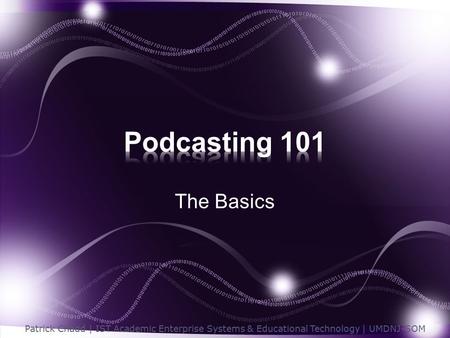 The Basics Patrick Chadd | IST Academic Enterprise Systems & Educational Technology | UMDNJ-SOM.