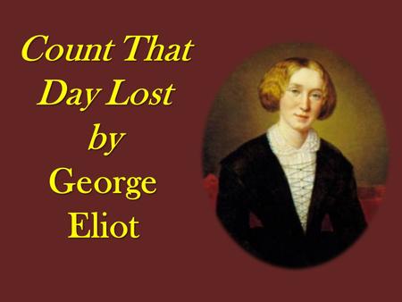 Count That Day Lost by George Eliot.