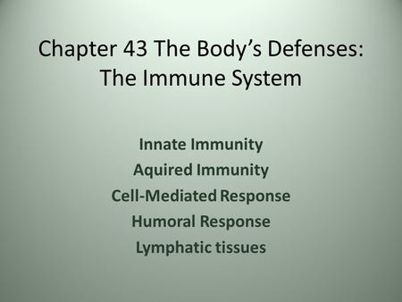 Chapter 43 The Body’s Defenses: The Immune System Innate Immunity Aquired Immunity Cell-Mediated Response Humoral Response Lymphatic tissues.