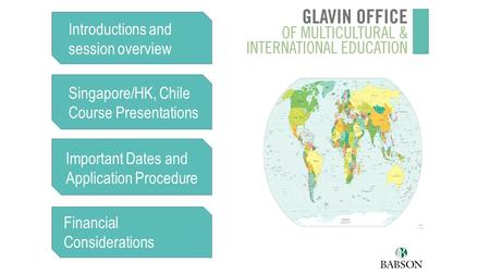 Introductions and session overview Singapore/HK, Chile Course Presentations Important Dates and Application Procedure Financial Considerations.