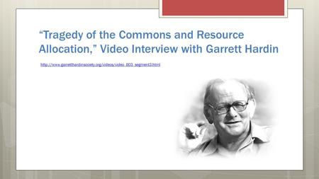 “Tragedy of the Commons and Resource Allocation,” Video Interview with Garrett Hardin.