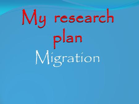 My research plan Migration. What am I trying to find out? I am trying to find out whether older migrants (those who came to Singapore in the 1940s, 1950s.