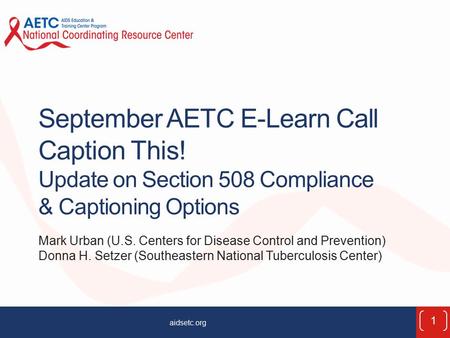 September AETC E-Learn Call Caption This! Update on Section 508 Compliance & Captioning Options Mark Urban (U.S. Centers for Disease Control and Prevention)