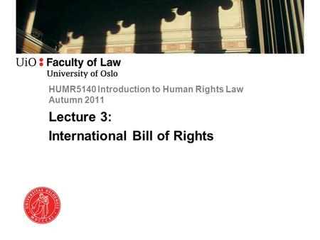 HUMR5140 Introduction to Human Rights Law Autumn 2011 Lecture 3: International Bill of Rights.