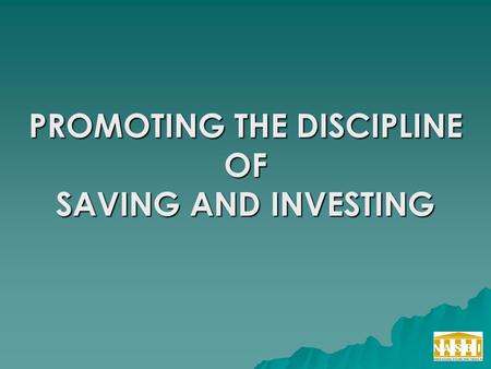 PROMOTING THE DISCIPLINE OF SAVING AND INVESTING.