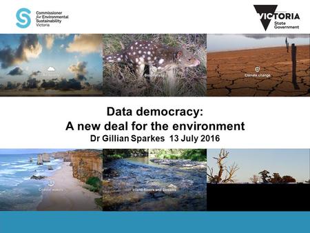 V Data democracy: A new deal for the environment Dr Gillian Sparkes 13 July 2016.