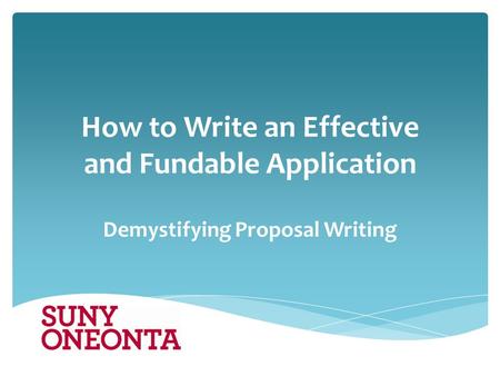 How to Write an Effective and Fundable Application Demystifying Proposal Writing.