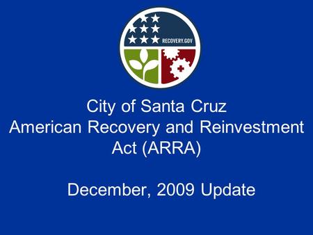 City of Santa Cruz American Recovery and Reinvestment Act (ARRA) December, 2009 Update.