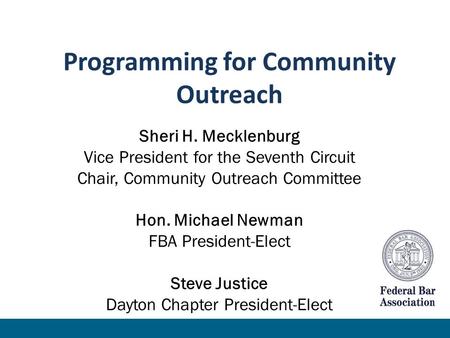 Programming for Community Outreach Sheri H. Mecklenburg Vice President for the Seventh Circuit Chair, Community Outreach Committee Hon. Michael Newman.