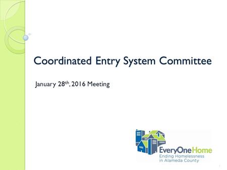 Coordinated Entry System Committee January 28 th, 2016 Meeting 1.