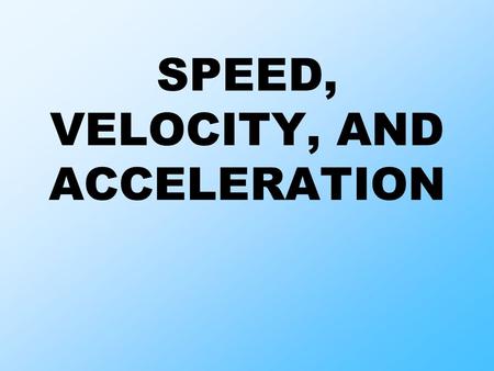 SPEED, VELOCITY, AND ACCELERATION. 1.A traveler covers a distance of 460 miles in a time of 8 hours. What is the average speed for this trip? speed =