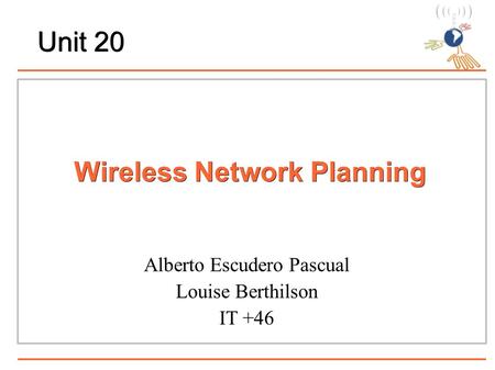 Wireless Network Planning Alberto Escudero Pascual Louise Berthilson IT +46 Unit 20.