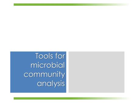 Tools for microbial community analysis. What I am not going to talk  Culture dependent analysis  Isolate all possible colonies  Infer community  Test.