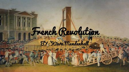 French Revolution BY: Kiara Mendenhall. Where did the French Revolution take place? The French Revolution took place in 1789 in France But, it didn’t.