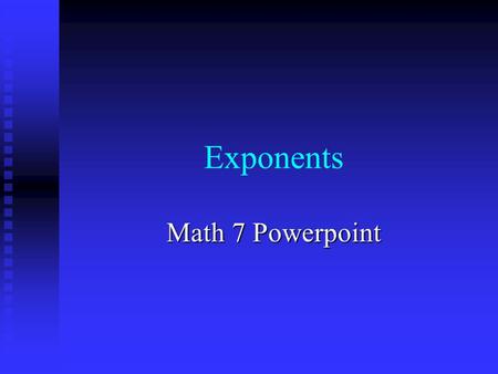 Exponents Math 7 Powerpoint. Location of Exponent An An exponent is a little number high and to the right of a regular or base number. 3 4 Base Exponent.