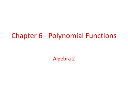 Chapter 6 - Polynomial Functions Algebra 2. Table of Contents 6.6 - Fundamental Theorem of Algebra 6.6 6.7 - Investigating Graphs of Polynomial Functions.