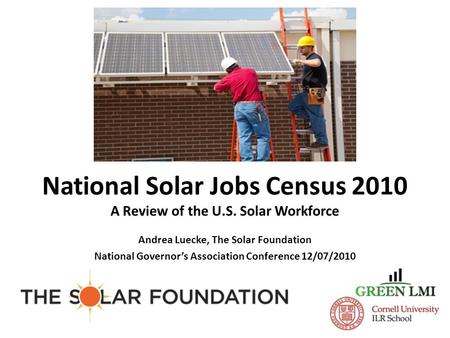 National Solar Jobs Census 2010 A Review of the U.S. Solar Workforce Andrea Luecke, The Solar Foundation National Governor’s Association Conference 12/07/2010.