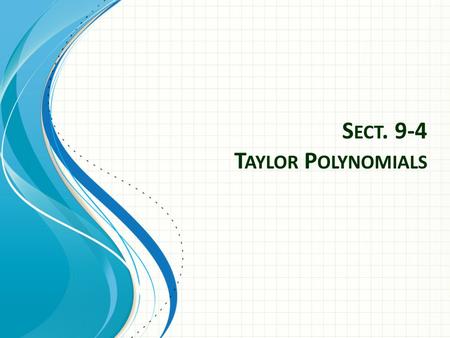 S ECT. 9-4 T AYLOR P OLYNOMIALS. Taylor Polynomials In this section we will be finding polynomial functions that can be used to approximate transcendental.