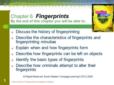 Forensic Science: Fundamentals & Investigations, Chapter 6 1 Chapter 6 Fingerprints By the end of this chapter you will be able to: o Discuss the history.