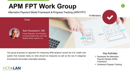 1 Key Activities Developed the Alternative Payment Models (APM) Framework Undertook Progress Tracking This group proposed an approach for measuring APM.